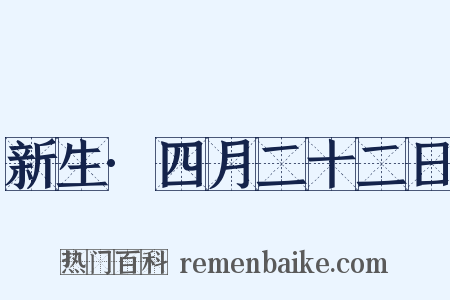 新生·四月二十二日是什么意思的图片